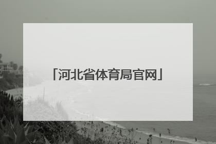 「河北省体育局官网」河北省体育局官网电话