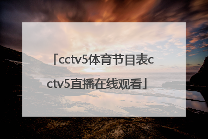 「cctv5体育节目表cctv5直播在线观看」cctv5+体育节目表和cctv5区别